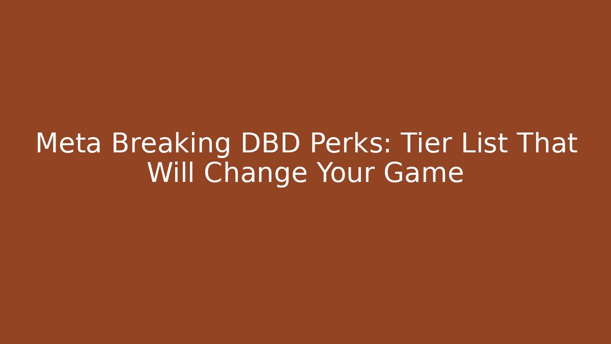 Meta Breaking DBD Perks: Tier List That Will Change Your Game - Método de Aprovação