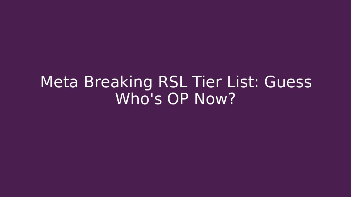 Meta Breaking RSL Tier List: Guess Who’s OP Now?