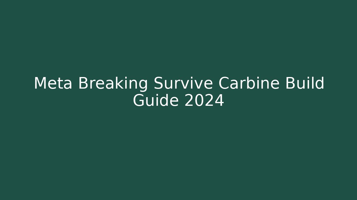 Meta Breaking Survive Carbine Build Guide 2024