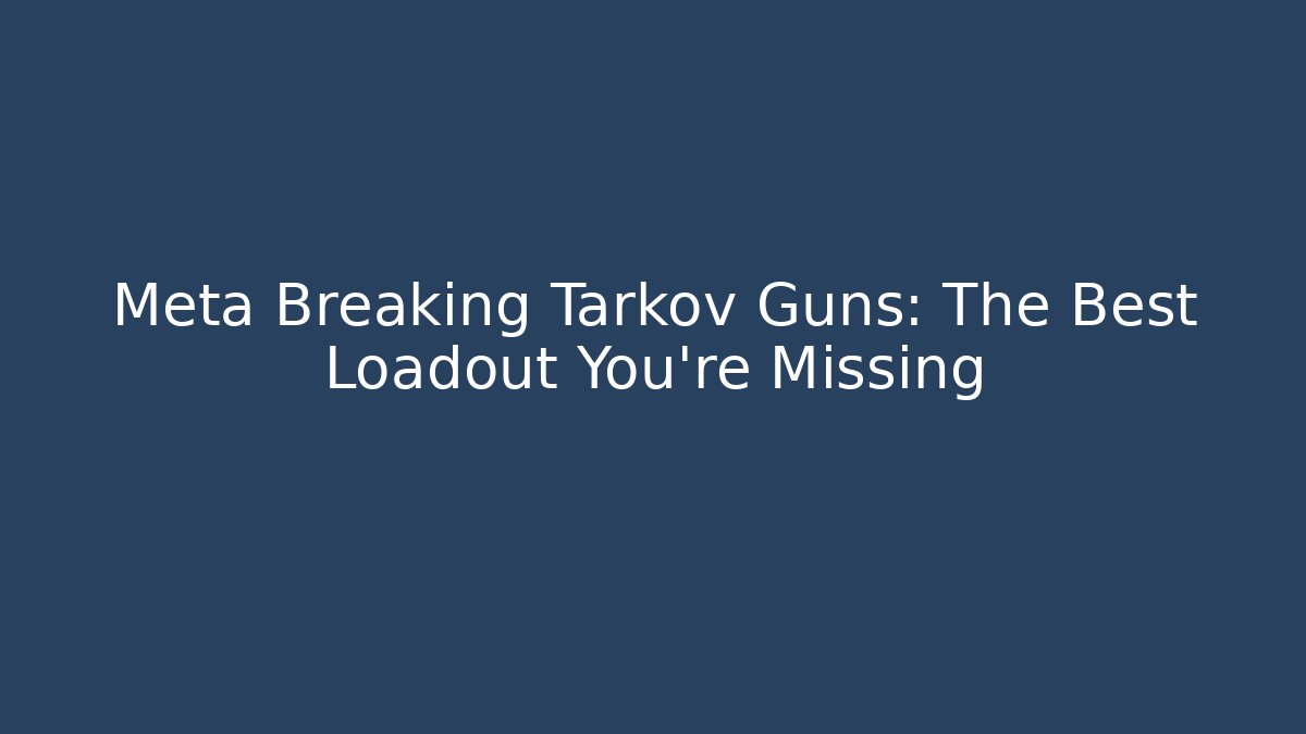 Meta Breaking Tarkov Guns: The Best Loadout You're Missing