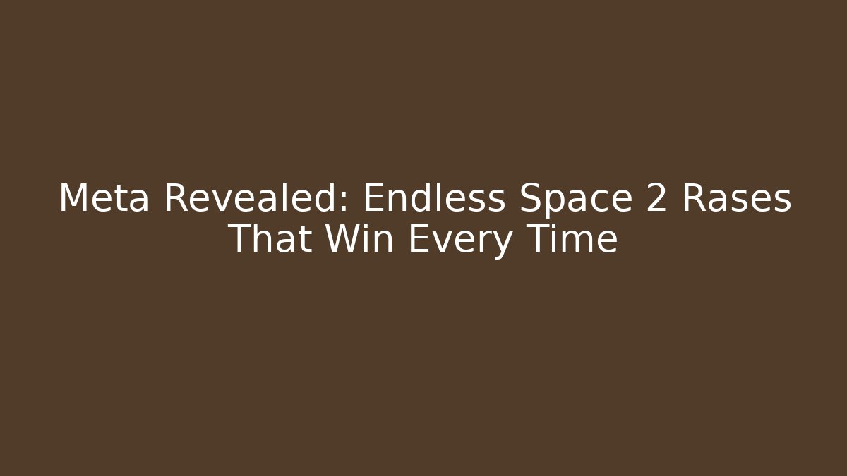 Meta Revealed: Endless Space 2 Rases That Win Every Time