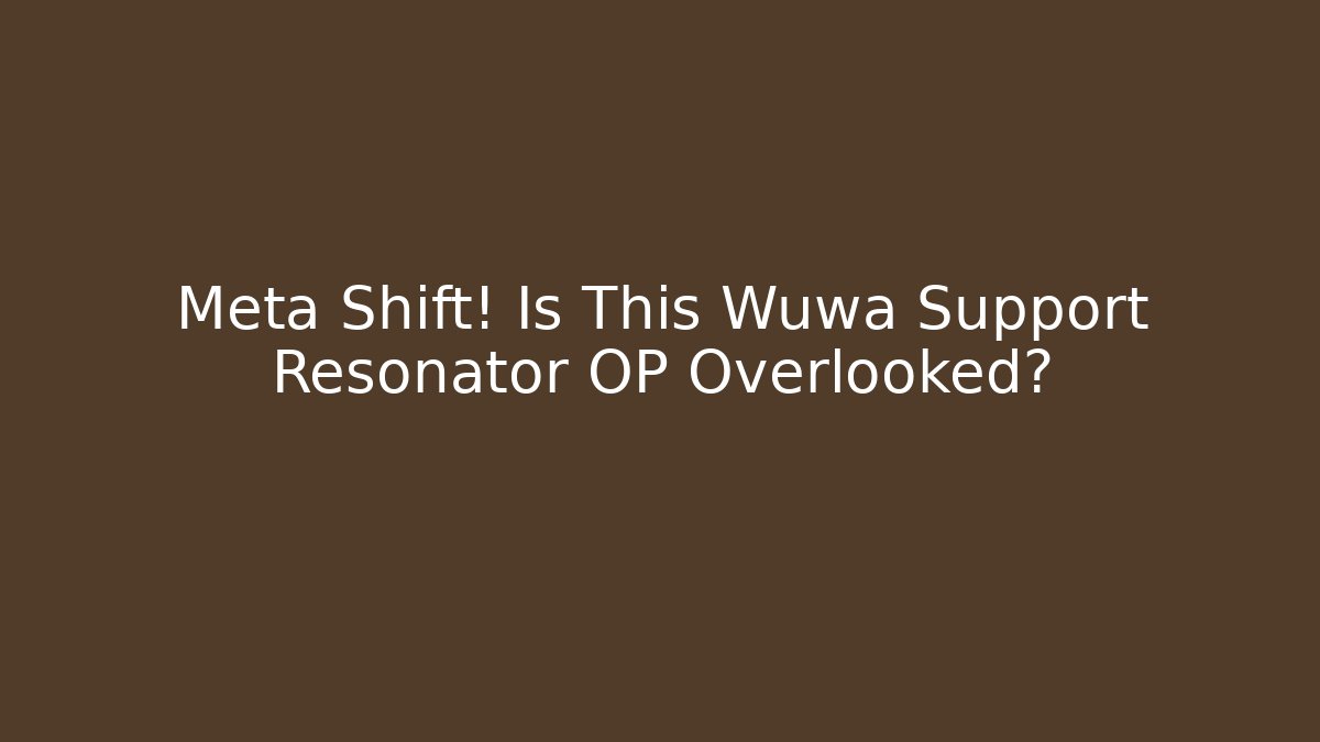 Meta Shift! Is This Wuwa Support Resonator OP Overlooked?