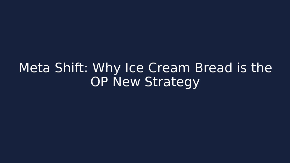 Meta Shift: Why Ice Cream Bread is the OP New Strategy - Método de Aprovação