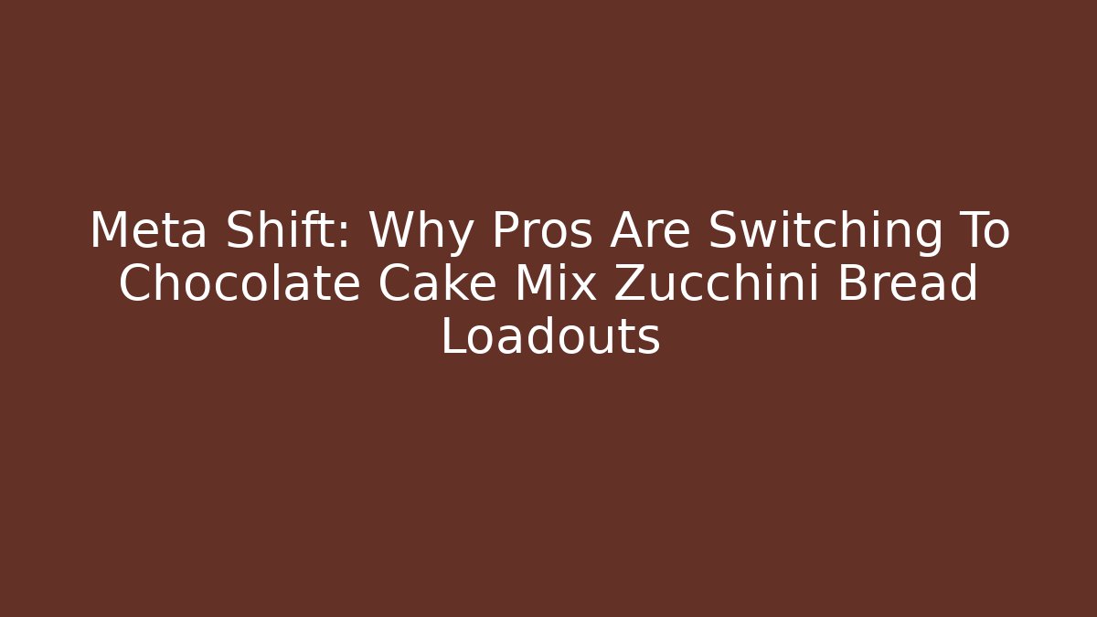 Meta Shift: Why Pros Are Switching To Chocolate Cake Mix Zucchini Bread Loadouts