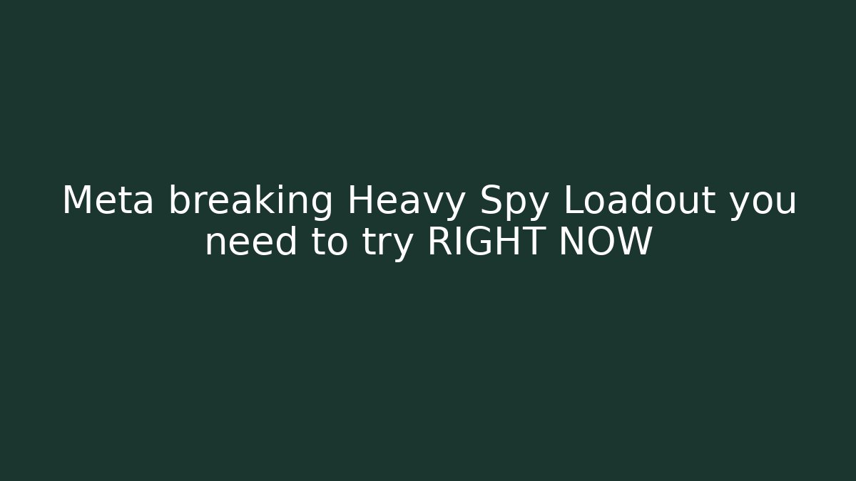 Meta breaking Heavy Spy Loadout you need to try RIGHT NOW
