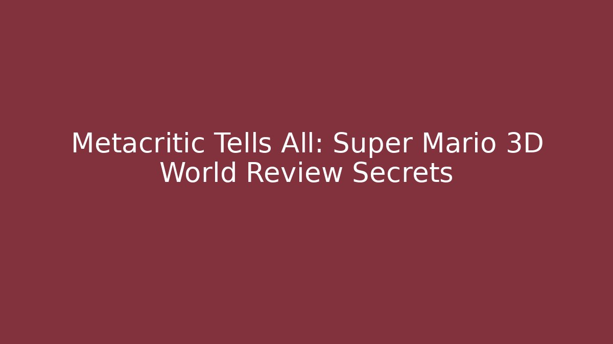 Metacritic Tells All: Super Mario 3D World Review Secrets