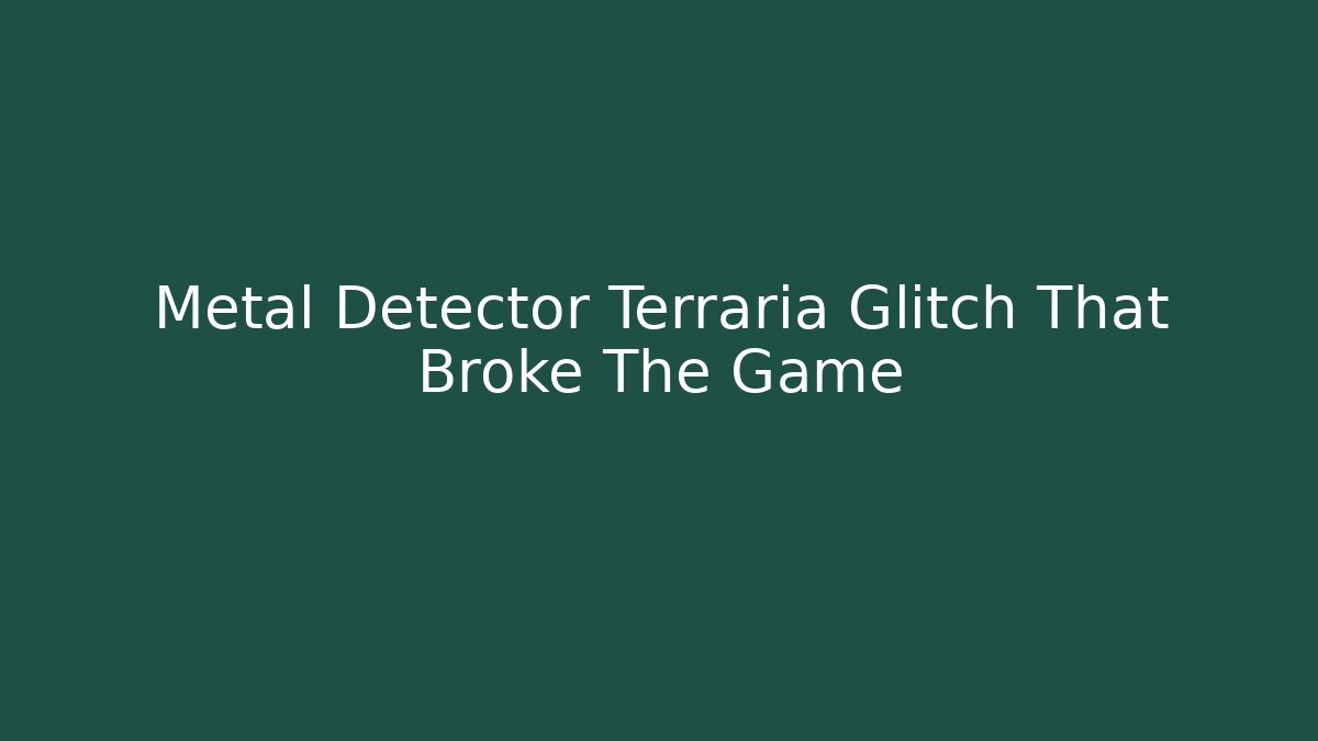 Metal Detector Terraria Glitch That Broke The Game - Método de Aprovação
