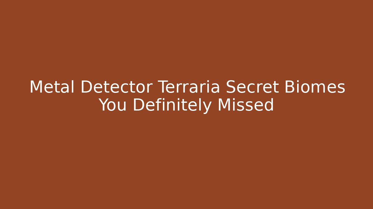 Metal Detector Terraria Secret Biomes You Definitely Missed