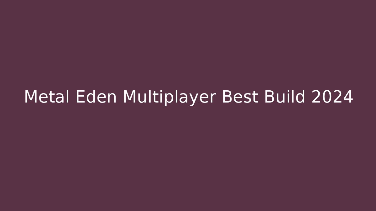 Metal Eden Multiplayer Best Build 2024