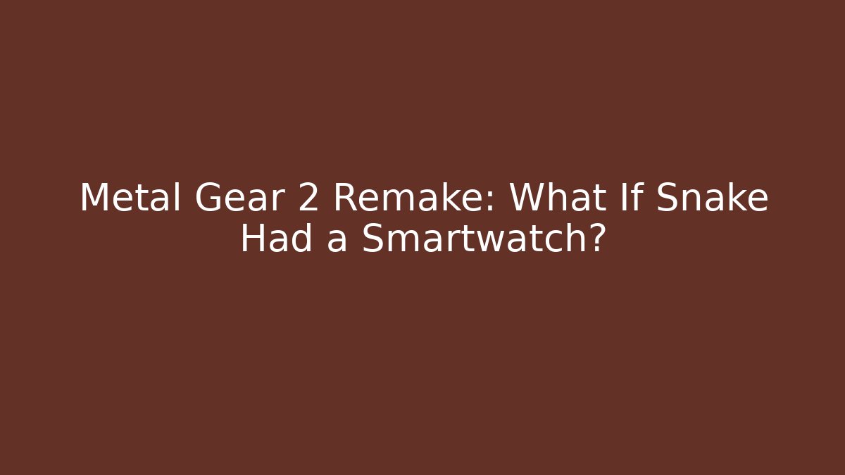 Metal Gear 2 Remake: What If Snake Had a Smartwatch?