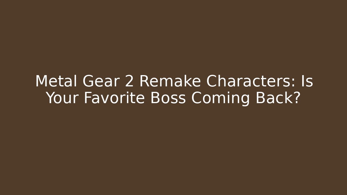 Metal Gear 2 Remake Characters: Is Your Favorite Boss Coming Back?