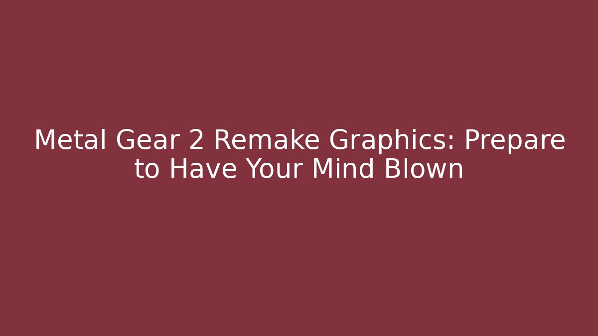 Metal Gear 2 Remake Graphics: Prepare to Have Your Mind Blown