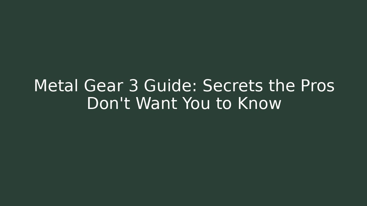 Metal Gear 3 Guide: Secrets the Pros Don't Want You to Know