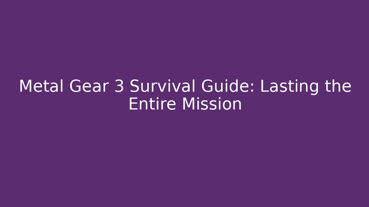 Metal Gear 3 Survival Guide: Lasting the Entire Mission
