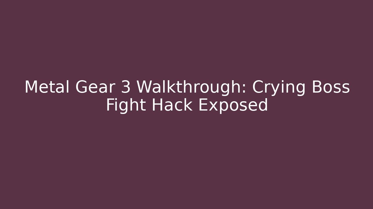 Metal Gear 3 Walkthrough: Crying Boss Fight Hack Exposed