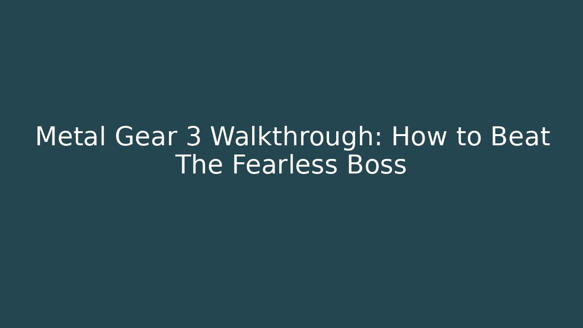 Metal Gear 3 Walkthrough: How to Beat The Fearless Boss