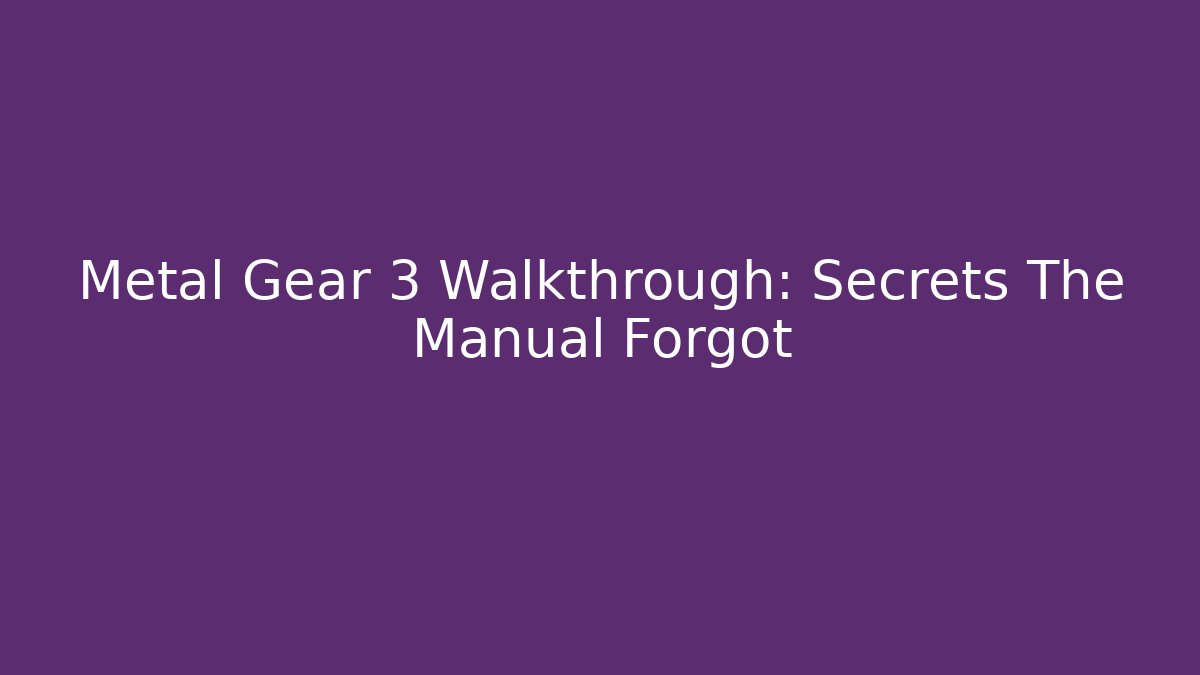 Metal Gear 3 Walkthrough: Secrets The Manual Forgot
