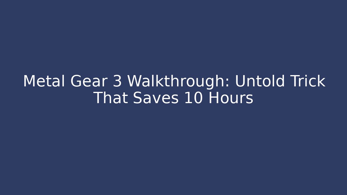 Metal Gear 3 Walkthrough: Untold Trick That Saves 10 Hours