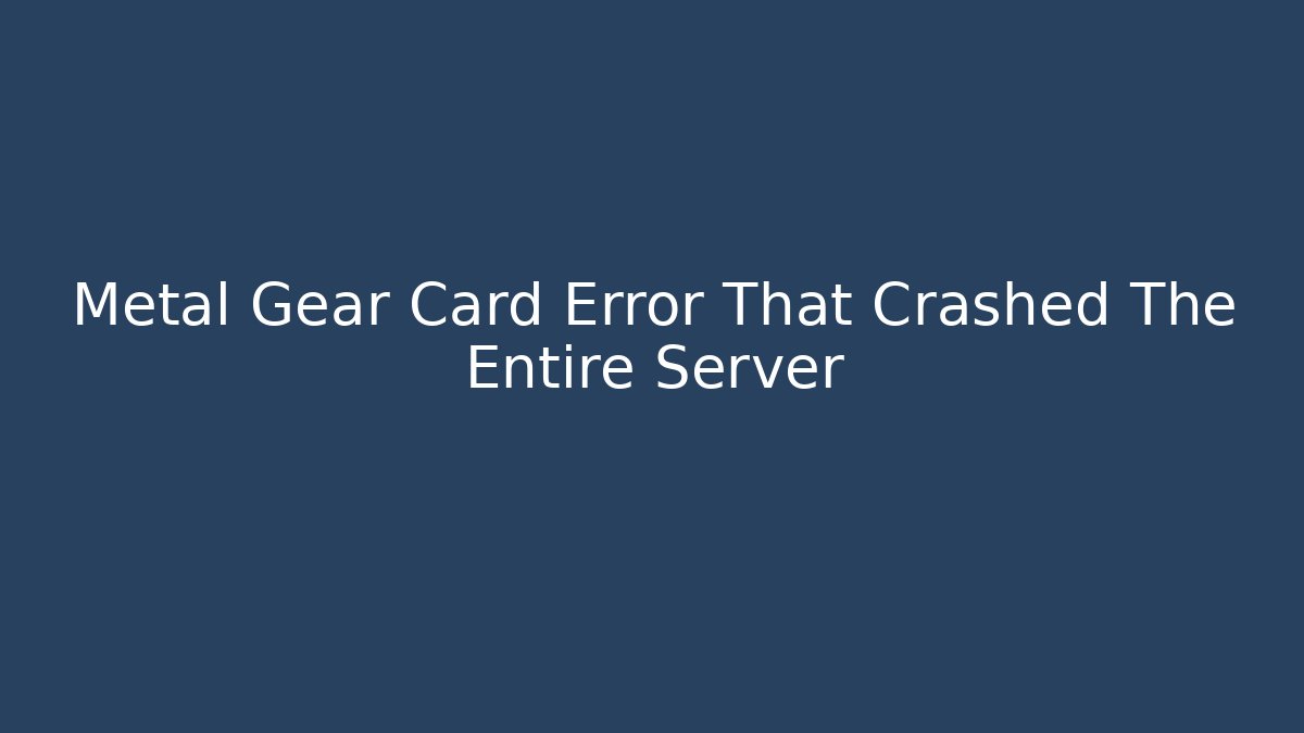 Metal Gear Card Error That Crashed The Entire Server