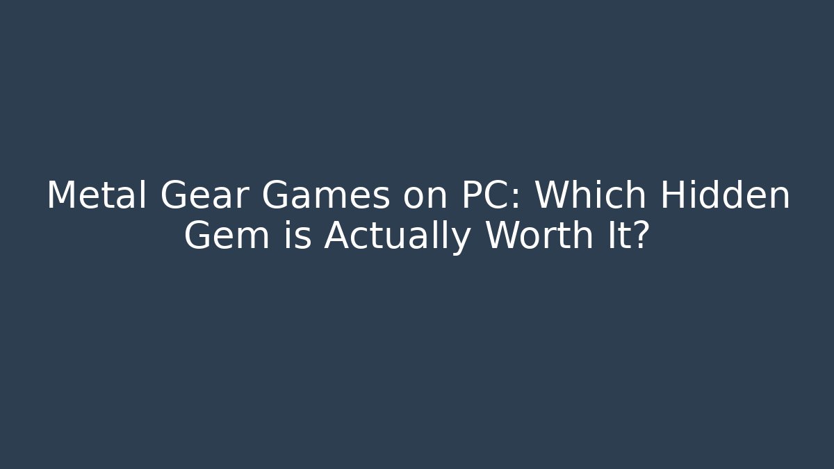 Metal Gear Games on PC: Which Hidden Gem is Actually Worth It?