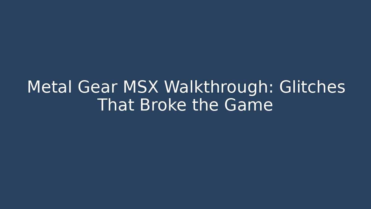 Metal Gear MSX Walkthrough: Glitches That Broke the Game