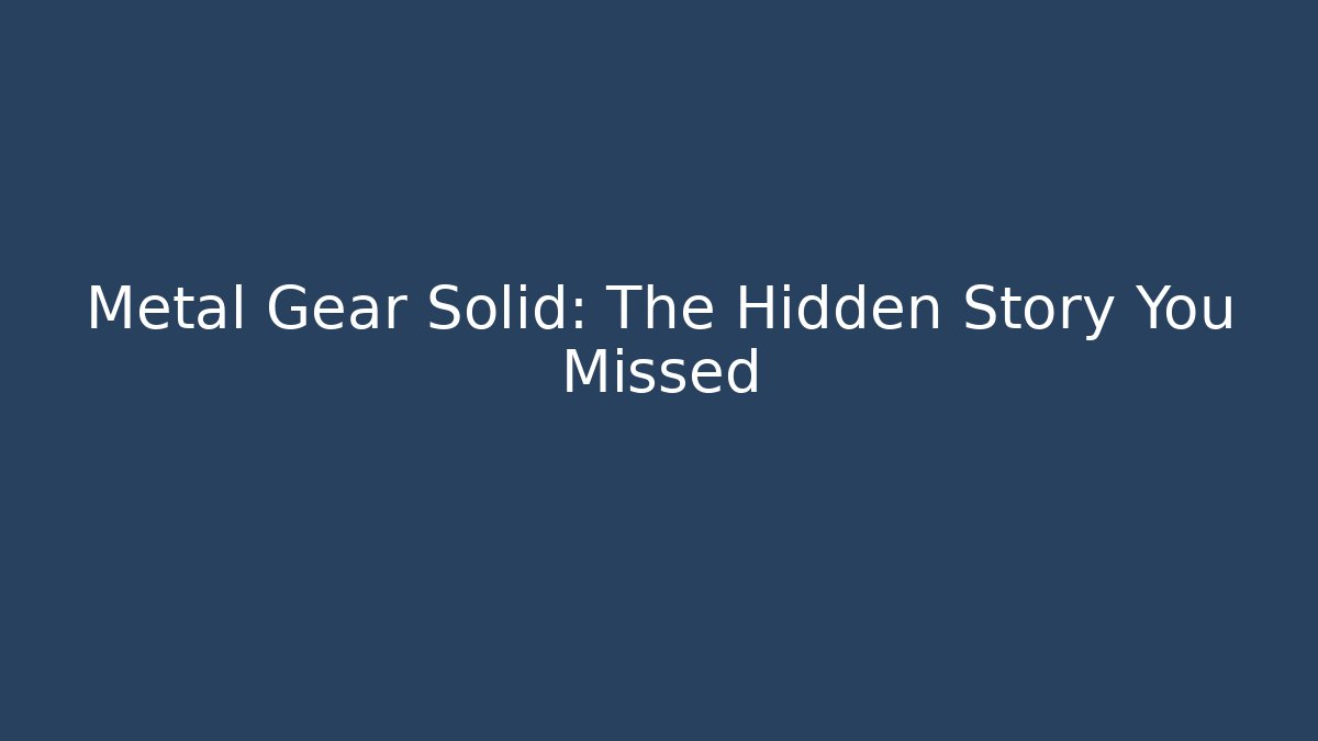 Metal Gear Solid: The Hidden Story You Missed