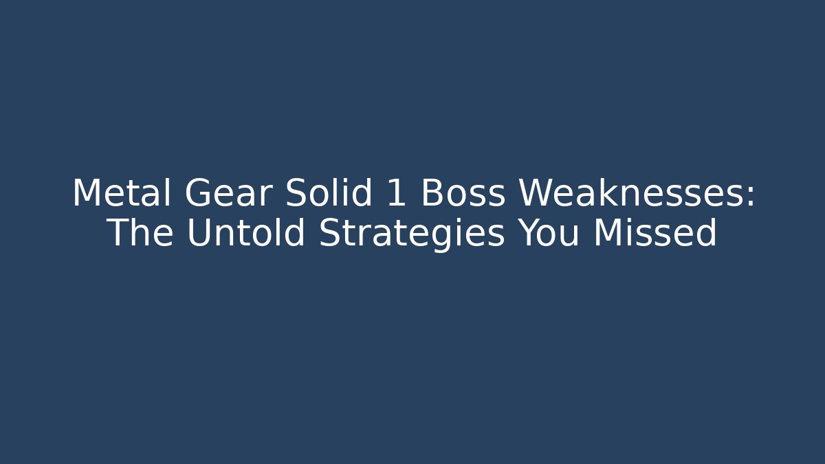 Metal Gear Solid 1 Boss Weaknesses: The Untold Strategies You Missed