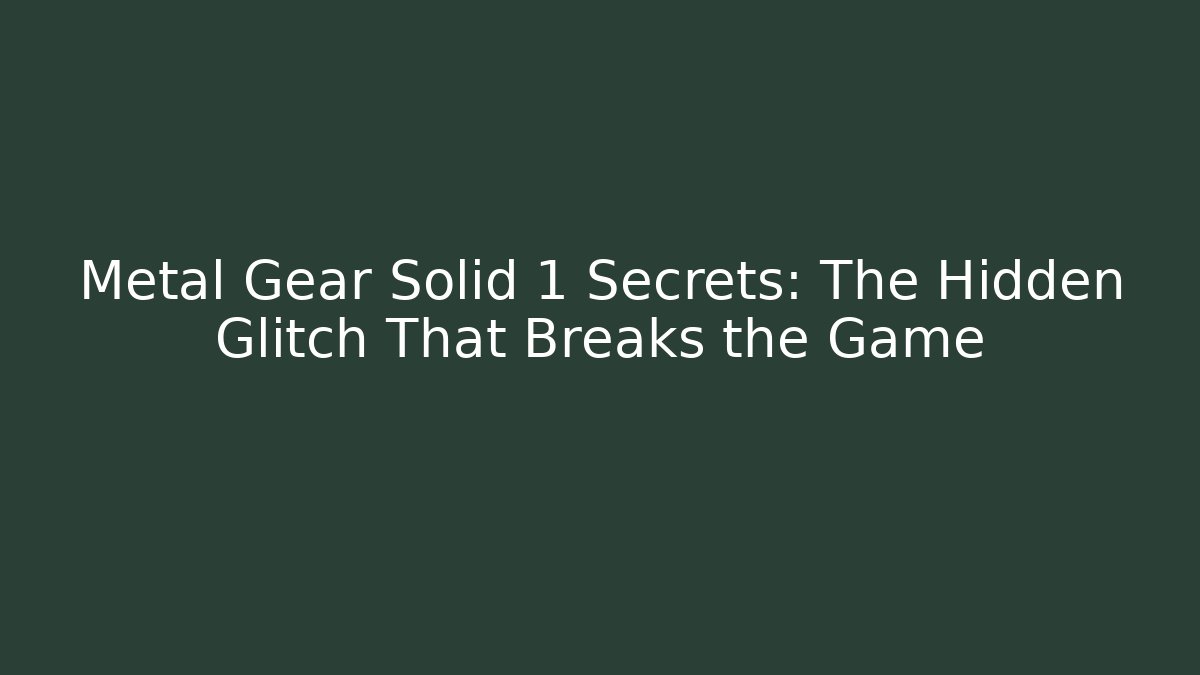 Metal Gear Solid 1 Secrets: The Hidden Glitch That Breaks the Game