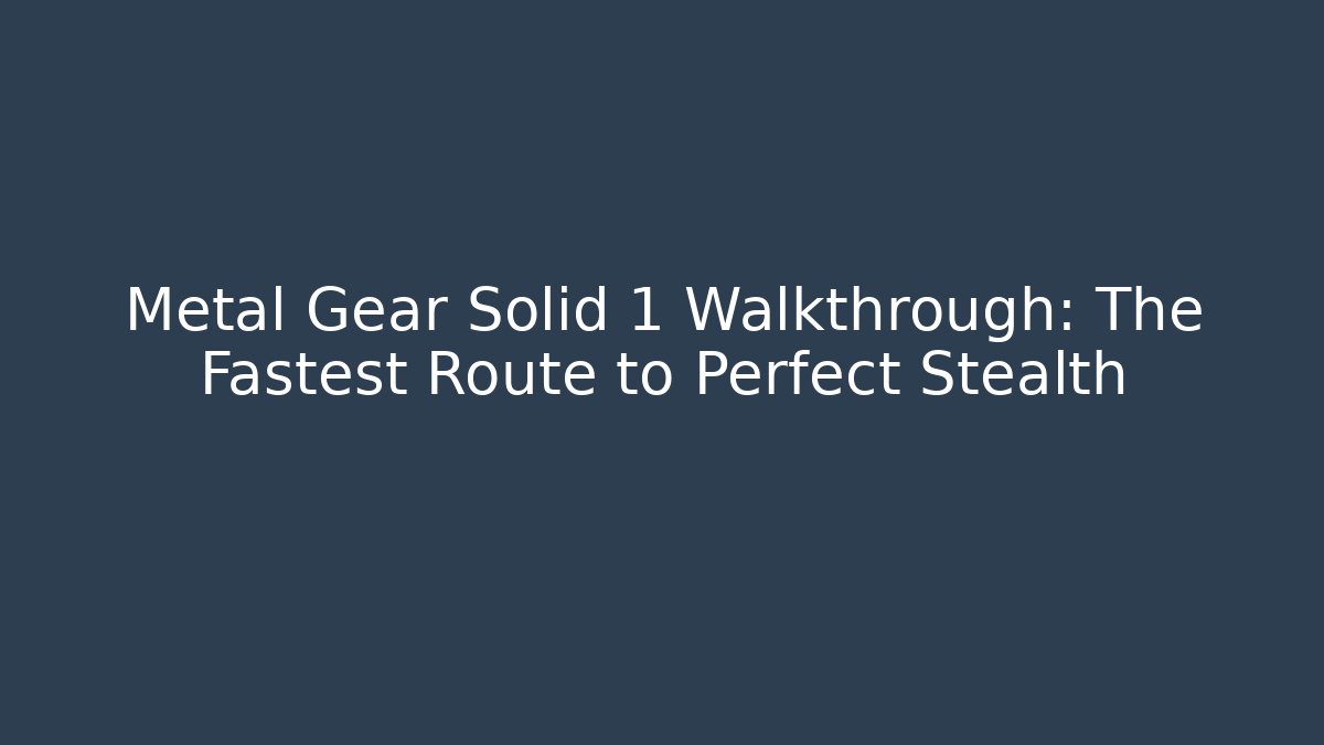 Metal Gear Solid 1 Walkthrough: The Fastest Route to Perfect Stealth
