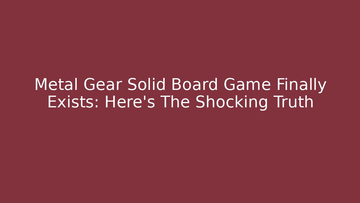 Metal Gear Solid Board Game Finally Exists: Here's The Shocking Truth