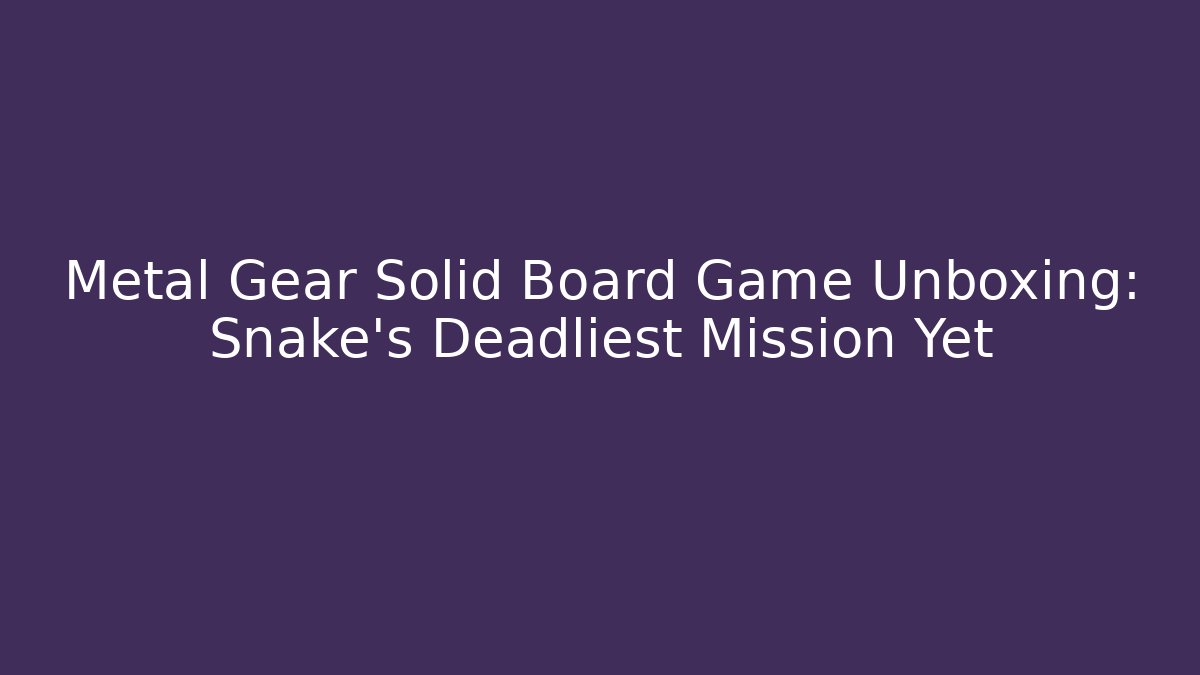 Metal Gear Solid Board Game Unboxing: Snake's Deadliest Mission Yet