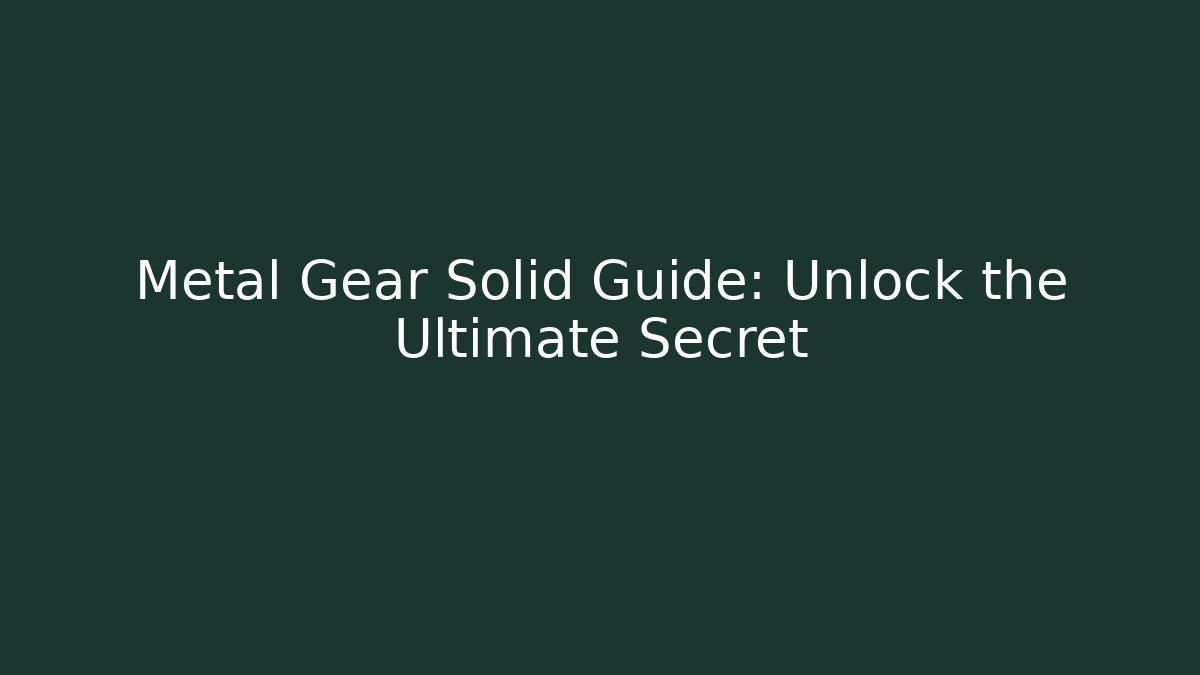 Metal Gear Solid Guide: Unlock the Ultimate Secret