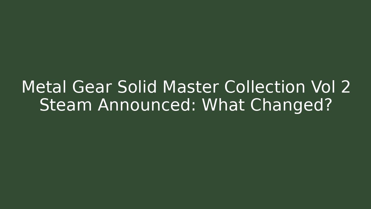 Metal Gear Solid Master Collection Vol 2 Steam Announced: What Changed?