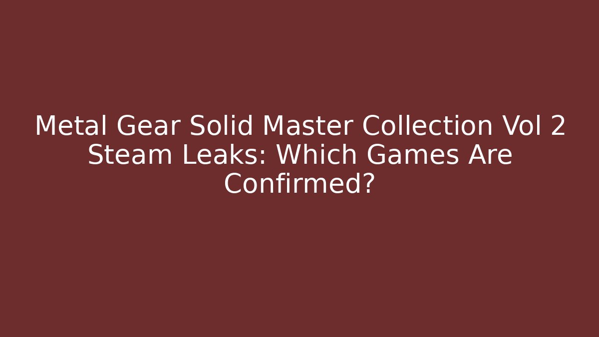 Metal Gear Solid Master Collection Vol 2 Steam Leaks: Which Games Are Confirmed?