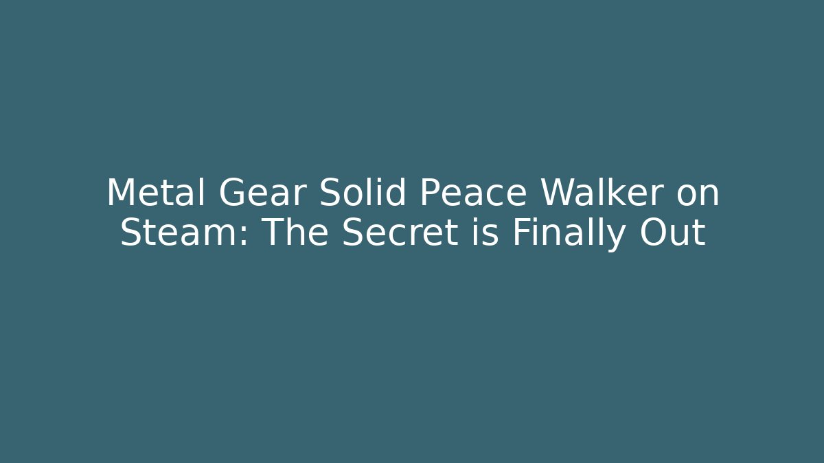 Metal Gear Solid Peace Walker on Steam: The Secret is Finally Out