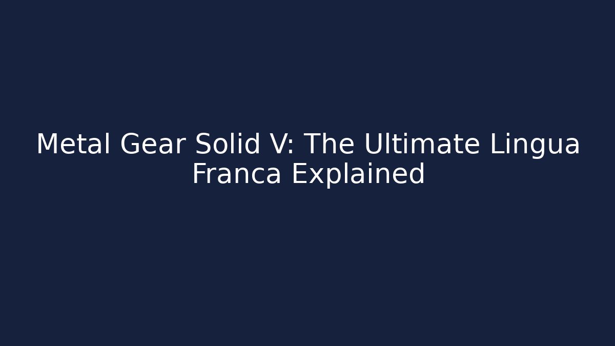 Metal Gear Solid V: The Ultimate Lingua Franca Explained