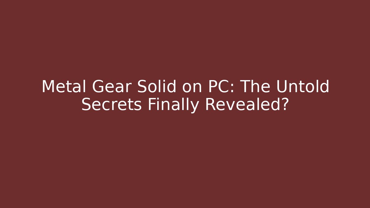 Metal Gear Solid on PC: The Untold Secrets Finally Revealed?