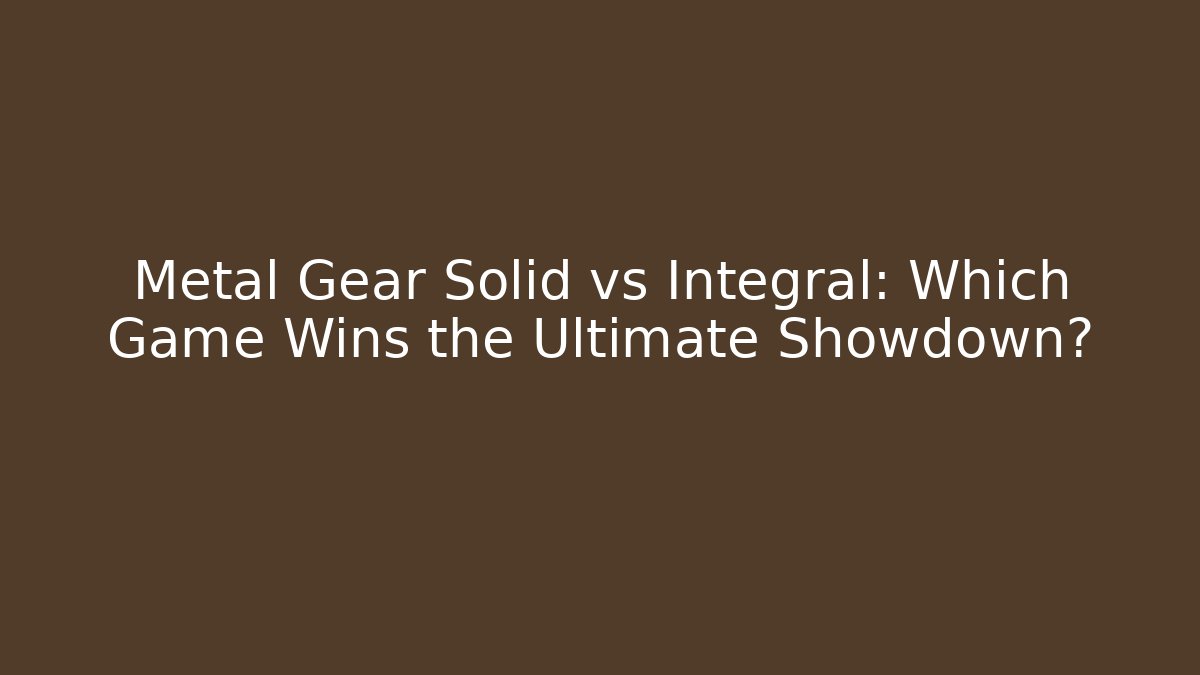 Metal Gear Solid vs Integral: Which Game Wins the Ultimate Showdown?