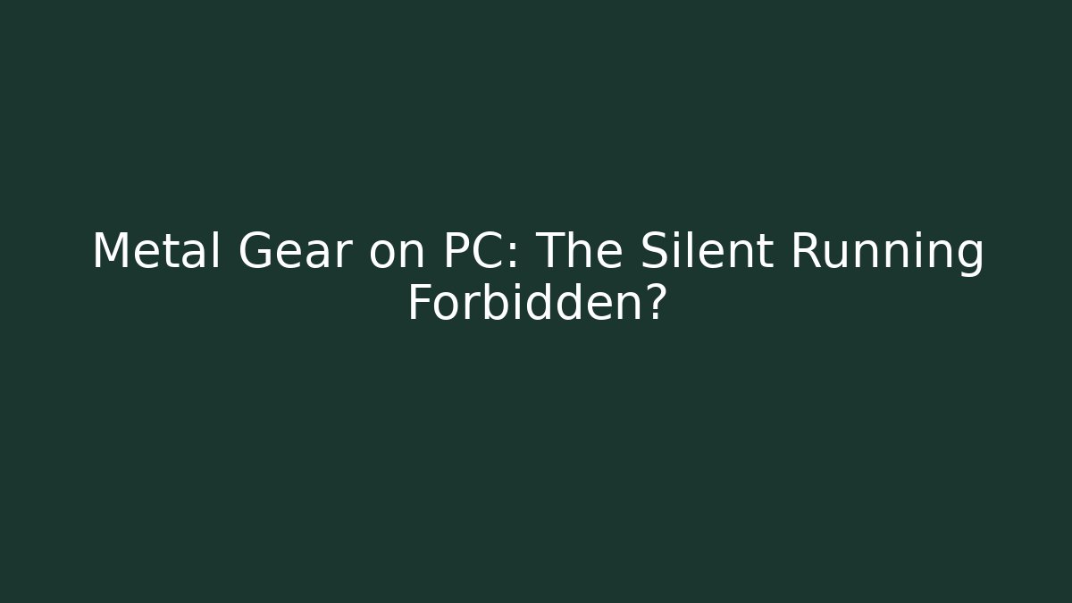 Metal Gear on PC: The Silent Running Forbidden?