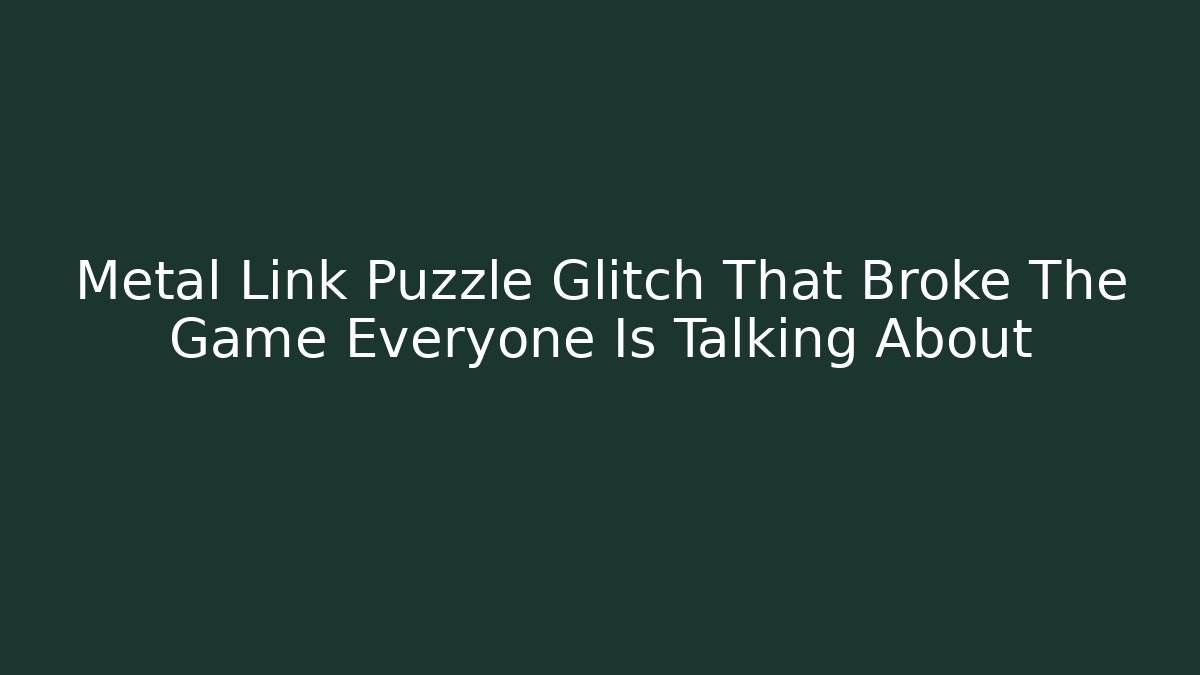 Metal Link Puzzle Glitch That Broke The Game Everyone Is Talking About