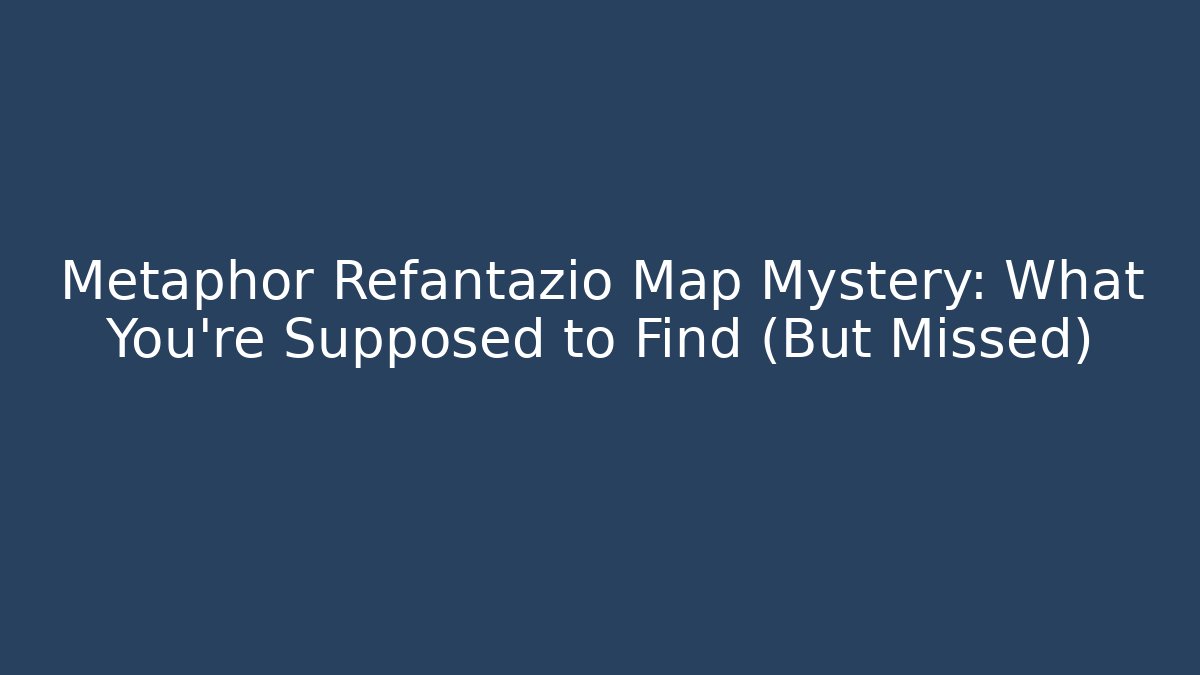 Metaphor Refantazio Map Mystery: What You're Supposed to Find (But Missed)