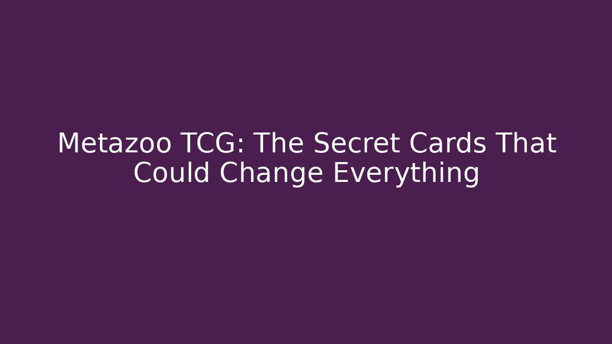 Metazoo TCG: The Secret Cards That Could Change Everything