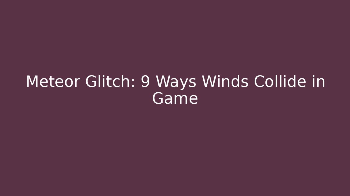 Meteor Glitch: 9 Ways Winds Collide in Game
