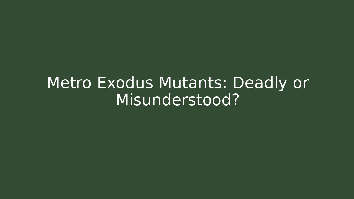 Metro Exodus Mutants: Deadly or Misunderstood?