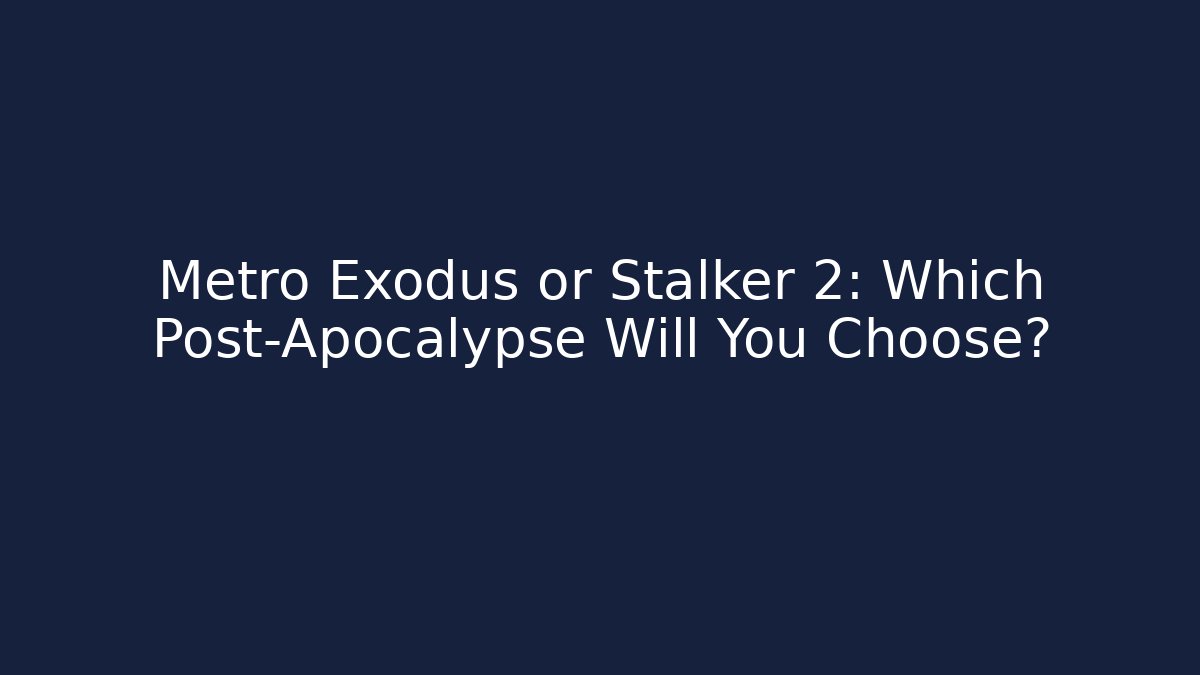 Metro Exodus or Stalker 2: Which Post-Apocalypse Will You Choose?