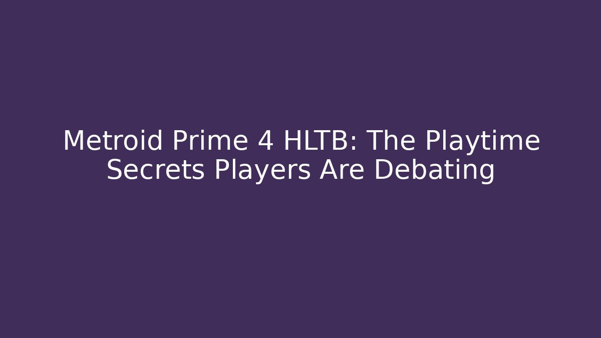 Metroid Prime 4 HLTB: The Playtime Secrets Players Are Debating