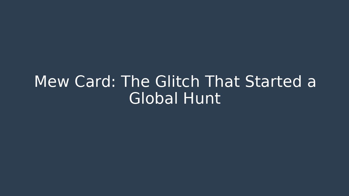 Mew Card: The Glitch That Started a Global Hunt