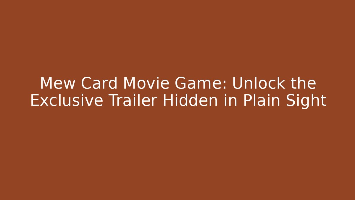 Mew Card Movie Game: Unlock the Exclusive Trailer Hidden in Plain Sight