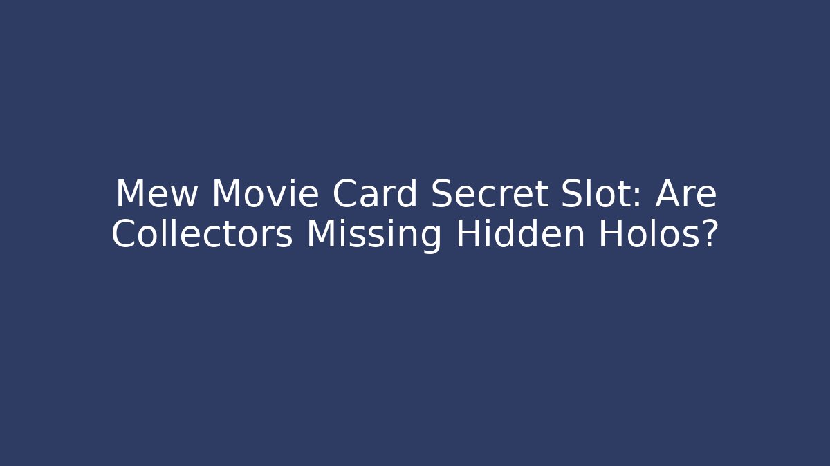 Mew Movie Card Secret Slot: Are Collectors Missing Hidden Holos?