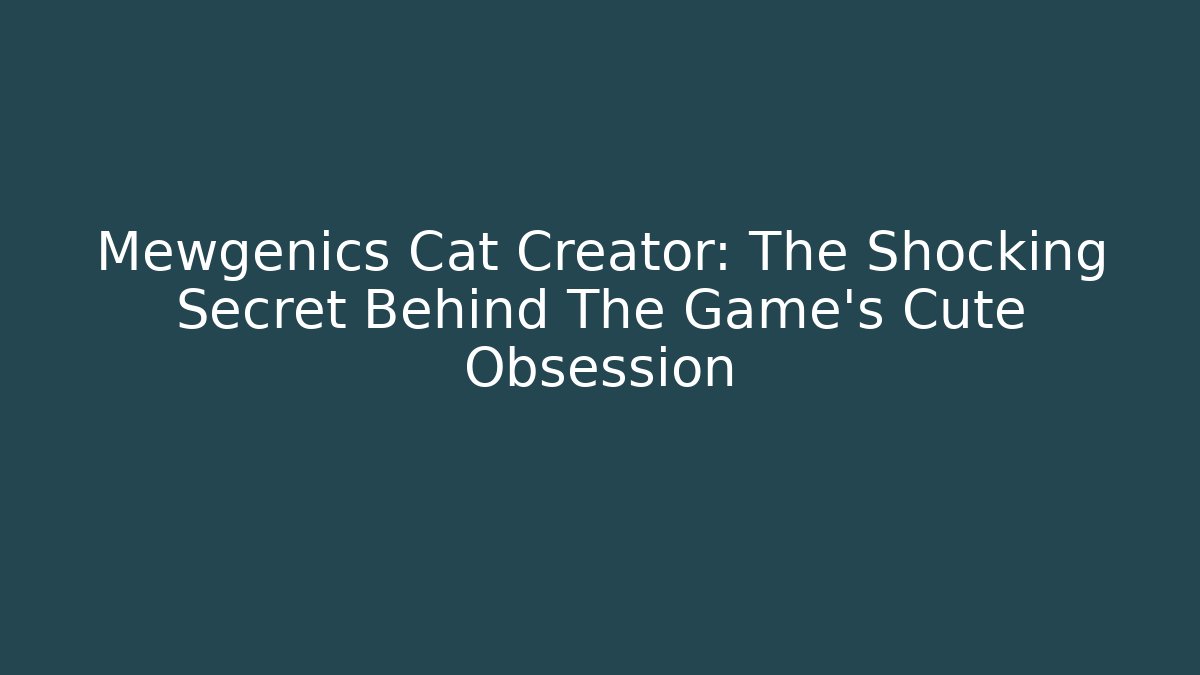Mewgenics Cat Creator: The Shocking Secret Behind The Game's Cute Obsession